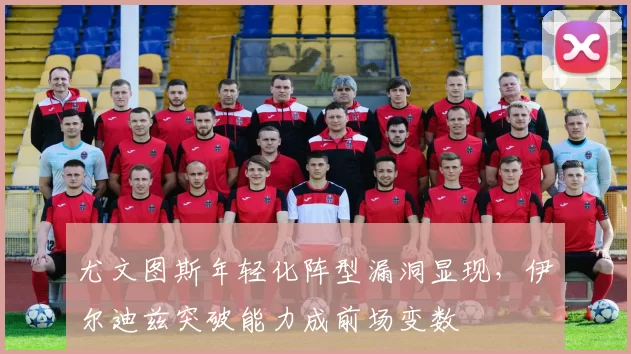 尤文图斯年轻化阵型漏洞显现，伊尔迪兹突破能力成前场变数