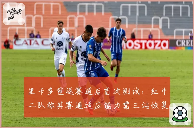 里卡多重返赛道后首次测试，红牛二队称其赛道适应能力需三站恢复至巅峰