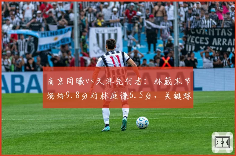 南京同曦vs天津先行者:林葳末节场均9.8分对林庭谦6.5分,关键球能力差距决定胜负