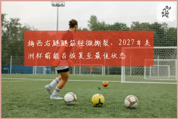梅西右腿腿筋轻微撕裂，2027年美洲杯前能否恢复至最佳状态